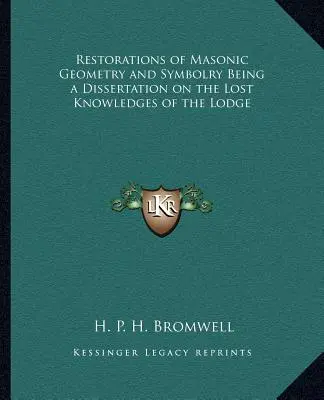 A szabadkőműves geometria és szimbolika helyreállítása, amely egy értekezés a páholy elveszett tudásáról - Restorations of Masonic Geometry and Symbolry Being a Dissertation on the Lost Knowledges of the Lodge