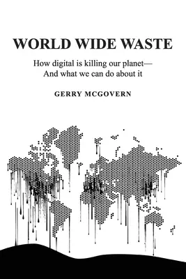 Világméretű pazarlás: Hogyan öli meg a digitális világ a bolygónkat - és mit tehetünk ellene? - World Wide Waste: How Digital Is Killing Our Planet-and What We Can Do About It