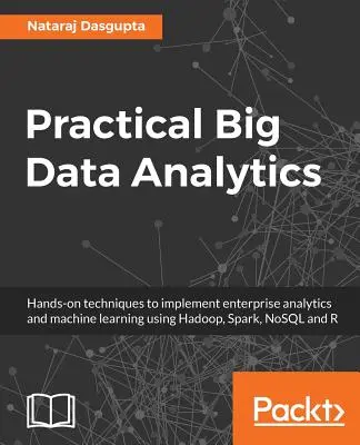 Gyakorlati nagy adatelemzés: Gyakorlati technikák a vállalati analitika és a gépi tanulás megvalósításához a Hadoop, a Spark, a NoSQL és az R használatával. - Practical Big Data Analytics: Hands-on techniques to implement enterprise analytics and machine learning using Hadoop, Spark, NoSQL and R