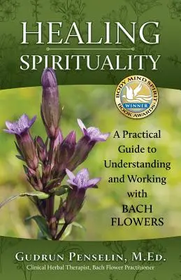 Gyógyító spiritualitás: A gyakorlati útmutató a Bach-virágok megértéséhez és a velük való munkához - Healing Spirituality: A Practical Guide to Understanding and Working with Bach Flowers