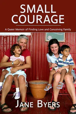 Kis bátorság: Egy queer memoár a szerelem megtalálása és a családalapításról - Small Courage: A Queer Memoir of Finding Love and Conceiving Family