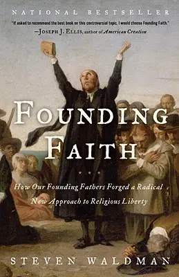 Az alapító hit: Hogyan kovácsoltak alapító atyáink radikálisan új megközelítést a vallásszabadsághoz - Founding Faith: How Our Founding Fathers Forged a Radical New Approach to Religious Liberty