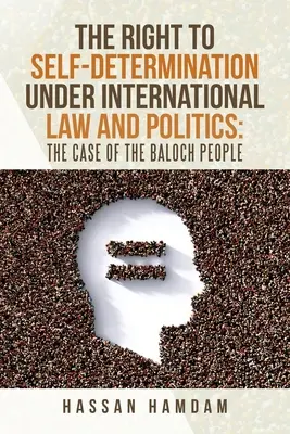 Az önrendelkezéshez való jog a nemzetközi jog és politika értelmében: a beludzs nép esete - The Right to Self-Determination Under International Law and Politics: the Case of the Baloch People