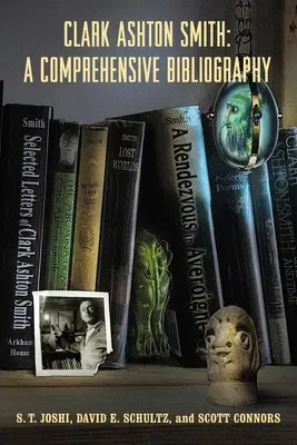 Clark Ashton Smith: Ashton Ashton Ashton Ashton: A Comprehensive Bibliography - Clark Ashton Smith: A Comprehensive Bibliography