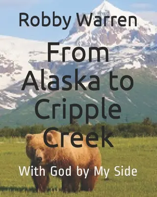 Alaszkától Cripple Creekig: Istennel az oldalamon - From Alaska to Cripple Creek: With God by My Side