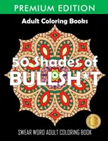 50 Shades of Bullsh*t: Dark Edition: Swear Word Coloring Book - 50 Shades Of Bullsh*t: Dark Edition: Swear Word Coloring Book