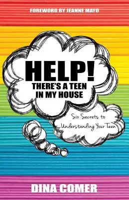 Help! Egy tini van a házamban: Hat titok a tinédzsered megértéséhez - Help! There's a Teen in My House: Six Secrets to Understanding Your Teen