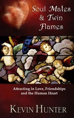 Lelki társak és ikerlángok: Vonzás a szerelemben, a barátságokban és az emberi szívben - Soul Mates and Twin Flames: Attracting in Love, Friendships and the Human Heart