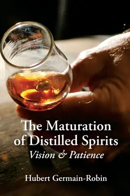 A párlatok érlelése: Vízió és türelem - Maturation of Distilled Spirits: Vision and Patience