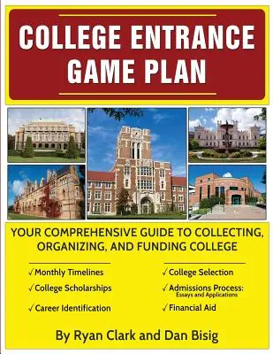 College Entrance Game Plan: Your Comprehensive Guide To Collecting, Organizing, and Funding College (Átfogó útmutató a főiskolai tanulmányok összegyűjtéséhez, megszervezéséhez és finanszírozásához). - College Entrance Game Plan: Your Comprehensive Guide To Collecting, Organizing, and Funding College