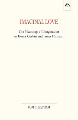 Képzeletbeli szeretet: A képzelet jelentései Henry Corbin és James Hillman műveiben - Imaginal Love: The Meanings of Imagination in Henry Corbin and James Hillman