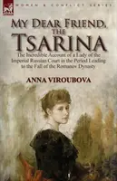 Kedves barátom, a cárnő: a Romanov-dinasztia bukásához vezető időszak egyik hölgyének hihetetlen beszámolója a császári orosz udvarról - My Dear Friend, the Tsarina: the Incredible Account of a Lady of the Imperial Russian Court in the Period Leading to the Fall of the Romanov Dynast