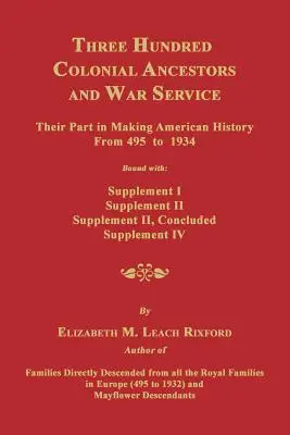 Háromszáz gyarmati ős és háborús szolgálat: Részük az amerikai történelem alakításában 495-től 1934-ig. Az I. kiegészítéssel, a II. kiegészítéssel, a II. kiegészítéssel, a II. kiegészítéssel és a II. kiegészítéssel egybekötve. - Three Hundred Colonial Ancestors and War Service: Their Part in Making American History from 495 to 1934. Bound with Supplement I, Supplement II, Supp