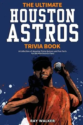 A végső Houston Astros kvízkönyv: Csodálatos kvízkérdések és vicces tények gyűjteménye a kemény Astros-rajongóknak! - The Ultimate Houston Astros Trivia Book: A Collection of Amazing Trivia Quizzes and Fun Facts for Die-Hard Astros Fans!