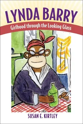 Lynda Barry: Barry Barry: Lánykor a tükrön keresztül - Lynda Barry: Girlhood Through the Looking Glass