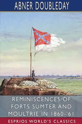 A Sumter és a Moultrie erődök emlékei 1860-'61-ben (Esprios Classics) - Reminiscences of Forts Sumter and Moultrie in 1860-'61 (Esprios Classics)