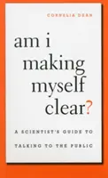 Világosan fejezem ki magam? Egy tudós útmutatója a nyilvánossággal való beszélgetéshez - Am I Making Myself Clear?: A Scientist's Guide to Talking to the Public