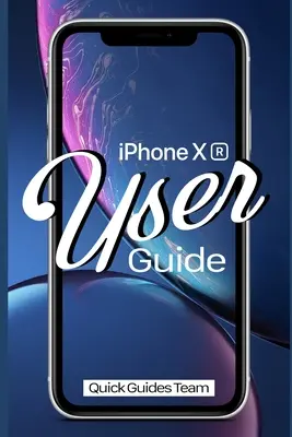 iPhone XR felhasználói útmutató: Az alapvető kézikönyv az új iPhone beállításához és használatának megkezdéséhez - iPhone XR User Guide: The Essential Manual How To Set Up And Start Using Your New iPhone