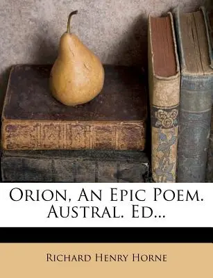 Orion, egy epikus költemény. Austral. Ed. - Orion, an Epic Poem. Austral. Ed...