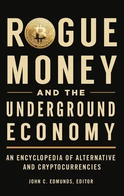 Szélhámos pénz és a feketegazdaság: Az alternatív és kriptovaluták enciklopédiája - Rogue Money and the Underground Economy: An Encyclopedia of Alternative and Cryptocurrencies