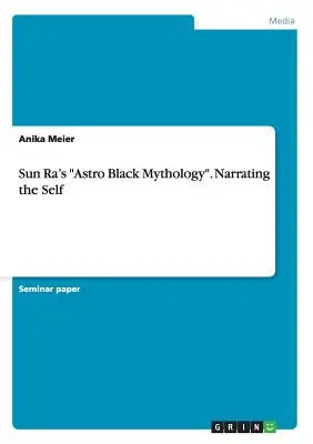 Sun Ra asztrofekete mitológiája”. Az én elbeszélése” - Sun Ra's Astro Black Mythology