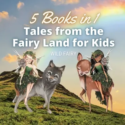 Mesék Tündérországból gyerekeknek: 5 könyv 1 könyvben - Tales from the Fairy Land for Kids: 5 Books in 1