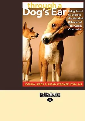 Egy kutya fülén keresztül: A hang használatával javíthatod kutyatársad egészségét és viselkedését (Easyread Large Edition) - Through a Dog's Ear: Using Sound to Improve the Health & Behavior of Your Canine Companion (Easyread Large Edition)