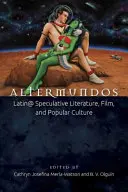 Altermundos: Latin@ spekulatív irodalom, film és populáris kultúra - Altermundos: Latin@ Speculative Literature, Film, and Popular Culture