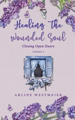 A megsebzett lélek gyógyítása: Nyitott ajtók bezárása 2. kötet - Healing the Wounded Soul: Closing Open Doors volume 2