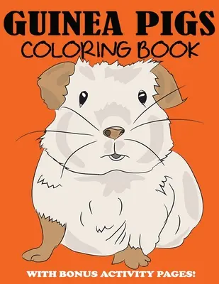 Tengerimalacok színezőkönyv: Aranyos színezőkönyv gyerekeknek bónusz aktivitási oldalakkal - Guinea Pigs Coloring Book: Cute Coloring Book for Kids with Bonus Activity Pages