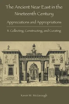 Az ókori Közel-Kelet a tizenkilencedik században: II. Gyűjtés, konstruálás és kurátorkodás - The Ancient Near East in the Nineteenth Century: II. Collecting, Constructing, and Curating