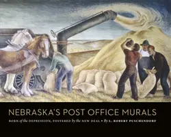 Nebraska postahivatali falfestmények: A gazdasági válság szülöttei, a New Deal által támogatottak - Nebraska's Post Office Murals: Born of the Depression, Fostered by the New Deal