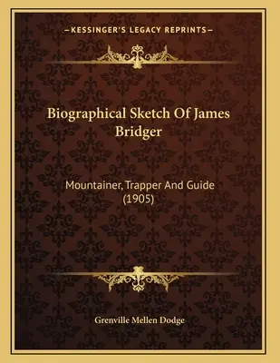 James Bridger életrajzi vázlata: Bridger: Mountainer, Trapper And Guide (1905) - Biographical Sketch Of James Bridger: Mountainer, Trapper And Guide (1905)