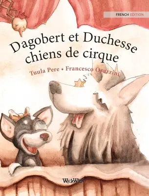 Dagobert et Duchesse, chiens de cirque: A Roscoe és Rolly cirkuszi kutyák francia kiadása - Dagobert et Duchesse, chiens de cirque: French Edition of Circus Dogs Roscoe and Rolly