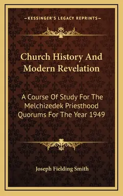 Egyháztörténelem és modern kinyilatkoztatás: Tanfolyam a Melkizedek-papság kórusai számára az 1949-es évre - Church History And Modern Revelation: A Course Of Study For The Melchizedek Priesthood Quorums For The Year 1949