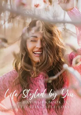 Life Styled by You: 30 napos munkafüzet az önszeretet ápolásához - Life Styled by You: a 30 day workbook to cultivating self love