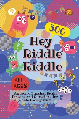 Hey Riddle Riddle: 300 félelmetes rejtvény, agytornász és kérdés az egész család szórakozásához - Hey Riddle Riddle: 300 Awesome Puzzles, Brain Teasers and Questions for Whole Family Fun