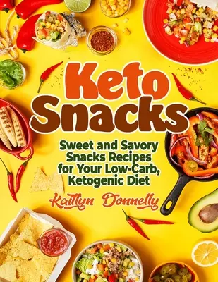 Keto Snacks: Édes és sós snack receptek az alacsony szénhidráttartalmú, ketogén diétához - Keto Snacks: Sweet and Savory Snacks Recipes for Your Low-Carb, Ketogenic Diet