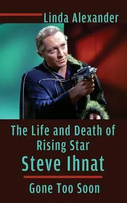 A feltörekvő sztár Steve Ihnat élete és halála - túl korán távozott (keménykötés) - The Life and Death of Rising Star Steve Ihnat - Gone Too Soon (Hardback)