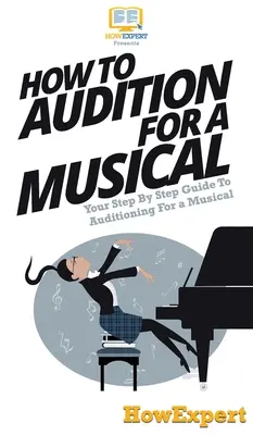 Hogyan kell meghallgatásra menni egy musicalhez: Lépésről lépésre útmutató a meghallgatáshoz egy musicalhez - How To Audition For a Musical: Your Step By Step Guide To Auditioning For a Musical