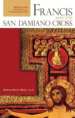 Ferenc és a San Damiano-kereszt: Meditációk a lelki átalakulásról - Francis and the San Damiano Cross: Meditations on Spiritual Transformation