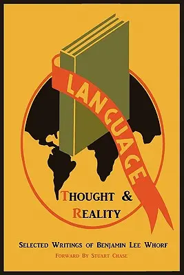 Nyelv, gondolkodás és valóság: Benjamin Lee Whorf válogatott írásai - Language, Thought, and Reality: Selected Writings of Benjamin Lee Whorf