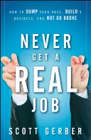 Soha ne kapj igazi munkát: Hogyan dobd el a főnököd, építs egy vállalkozást és ne menj csődbe? - Never Get a Real Job: How to Dump Your Boss, Build a Business and Not Go Broke