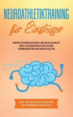 Neuroatlétikai edzés kezdőknek: Több koordináció, mozgékonyság és koncentráció a jobb neuroatlétikának köszönhetően - 10 hetes tervvel a - Neuroathletiktraining fr Einsteiger: Mehr Koordination, Beweglichkeit und Konzentration dank verbesserter Neuroathletik - inkl. 10-Wochen-Plan fr da