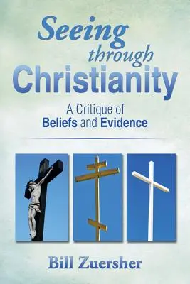 Átlátni a kereszténységen: A hitek és bizonyítékok kritikája - Seeing Through Christianity: A Critique of Beliefs and Evidence