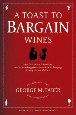 Egy tószt az olcsó borokra: Hogyan változtatják meg az újítók, az ikonoklasztok és a borászati forradalmárok a világ italozását? - A Toast to Bargain Wines: How Innovators, Iconoclasts, and Winemaking Revolutionaries Are Changing the Way the World Drinks