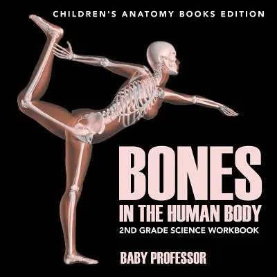 Csontok az emberi testben: 2. osztályos természettudományos munkafüzet - Gyerekeknek szóló anatómia könyvek kiadása - Bones in The Human Body: 2nd Grade Science Workbook - Children's Anatomy Books Edition