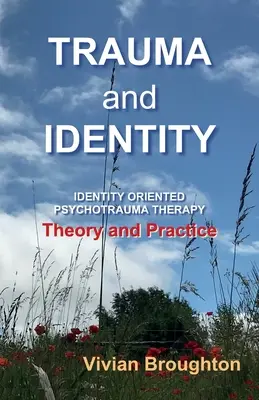 Trauma és identitás: Identitásorientált pszichotraumaterápia: Theory and Practice (Elmélet és gyakorlat) - Trauma and Identity: Identity Oriented Psychotrauma Therapy: Theory and Practice