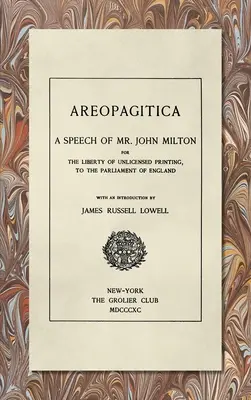 Areopagitica [1890]: John Milton úr beszéde: Az engedély nélküli nyomtatás szabadságáért, Anglia parlamentje előtt. - Areopagitica [1890]: A Speech of Mr. John Milton: For the Liberty of Unlicensed Printing, to the Parliament of England