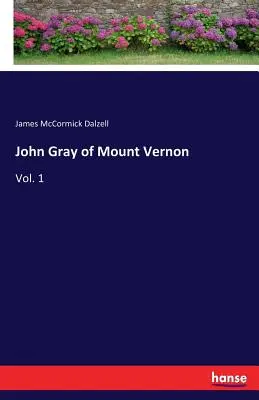 John Gray of Mount Vernon: Vol. 1. - John Gray of Mount Vernon: Vol. 1